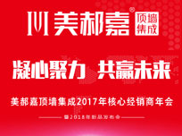 “凝心聚力 共赢未来”美郝嘉顶墙集成2017年核心经销商年会